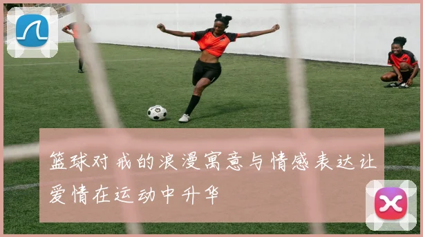 篮球对戒的浪漫寓意与情感表达让爱情在运动中升华