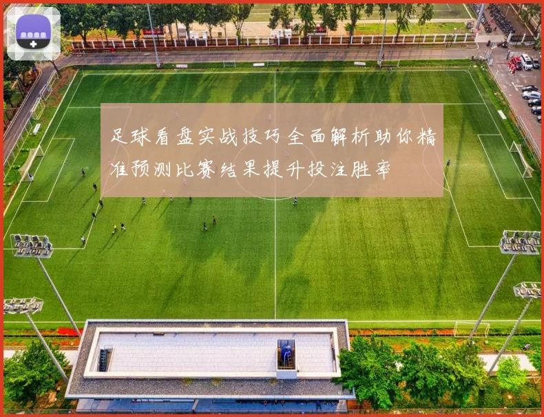 足球看盘实战技巧全面解析助你精准预测比赛结果提升投注胜率