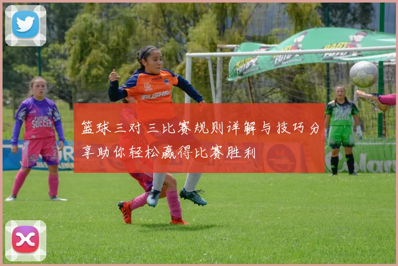 篮球三对三比赛规则详解与技巧分享助你轻松赢得比赛胜利